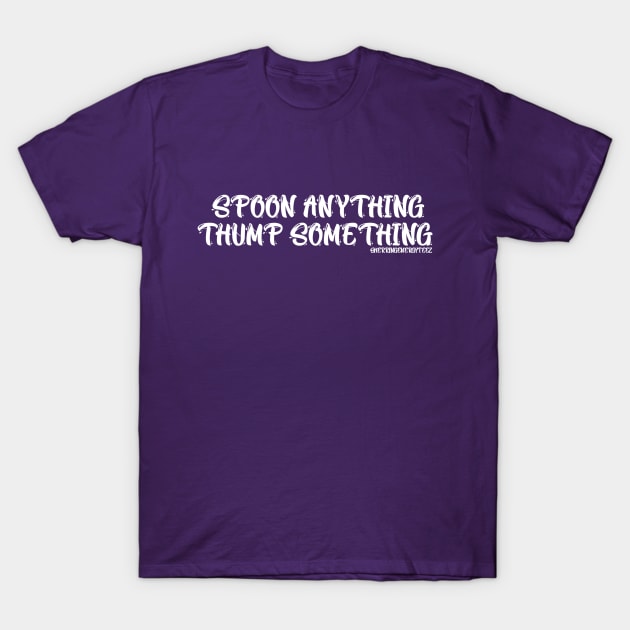 SPOON ANYTHING …. THUMP SOMETHING T-Shirt by SherringenergyTeez